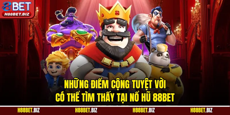 Những điểm cộng tuyệt vời có thể tìm thấy tại nổ hũ 88BET